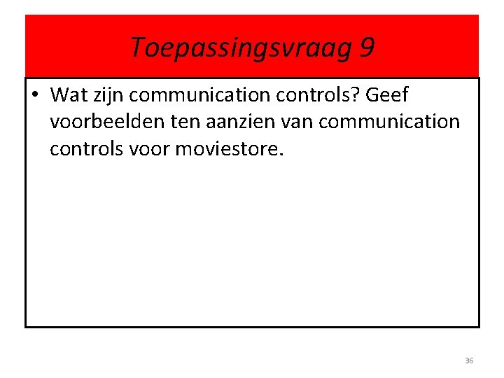 Toepassingsvraag 9 • Wat zijn communication controls? Geef voorbeelden ten aanzien van communication controls