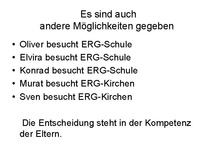 Es sind auch andere Möglichkeiten gegeben • • • Oliver besucht ERG-Schule Elvira besucht