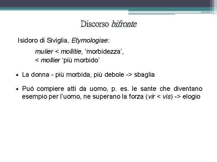 Discorso bifronte Isidoro di Siviglia, Etymologiae: mulier < mollitie, ‘morbidezza’, < mollier ‘più morbido’