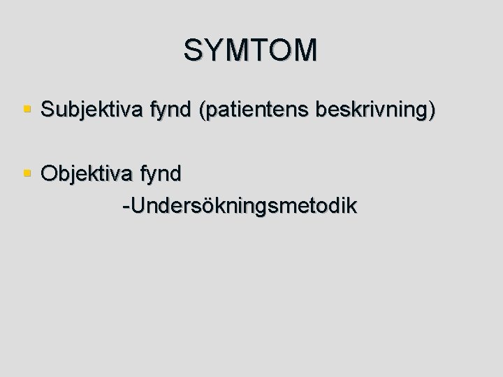 SYMTOM § Subjektiva fynd (patientens beskrivning) § Objektiva fynd -Undersökningsmetodik 