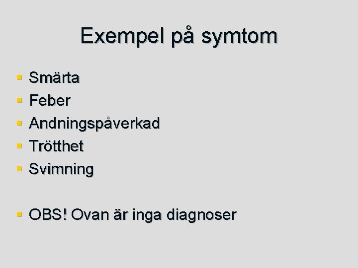 Exempel på symtom § § § Smärta Feber Andningspåverkad Trötthet Svimning § OBS! Ovan