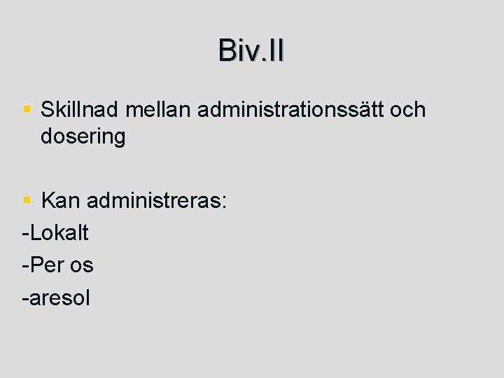 Biv. II § Skillnad mellan administrationssätt och dosering § Kan administreras: -Lokalt -Per os