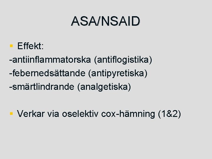 ASA/NSAID § Effekt: -antiinflammatorska (antiflogistika) -febernedsättande (antipyretiska) -smärtlindrande (analgetiska) § Verkar via oselektiv cox-hämning