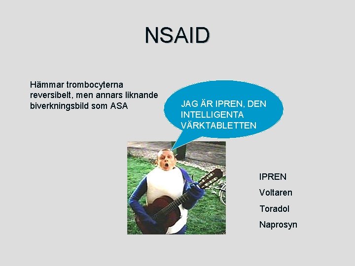 NSAID Hämmar trombocyterna reversibelt, men annars liknande biverkningsbild som ASA JAG ÄR IPREN, DEN