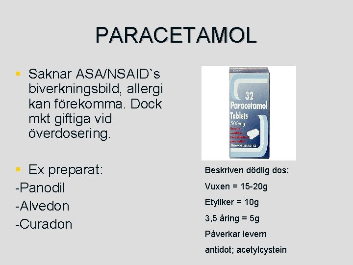 PARACETAMOL § Saknar ASA/NSAID`s biverkningsbild, allergi kan förekomma. Dock mkt giftiga vid överdosering. §