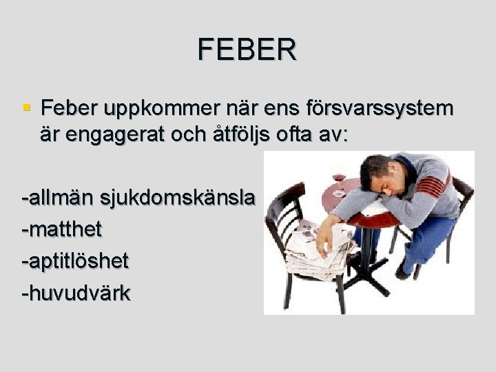 FEBER § Feber uppkommer när ens försvarssystem är engagerat och åtföljs ofta av: -allmän