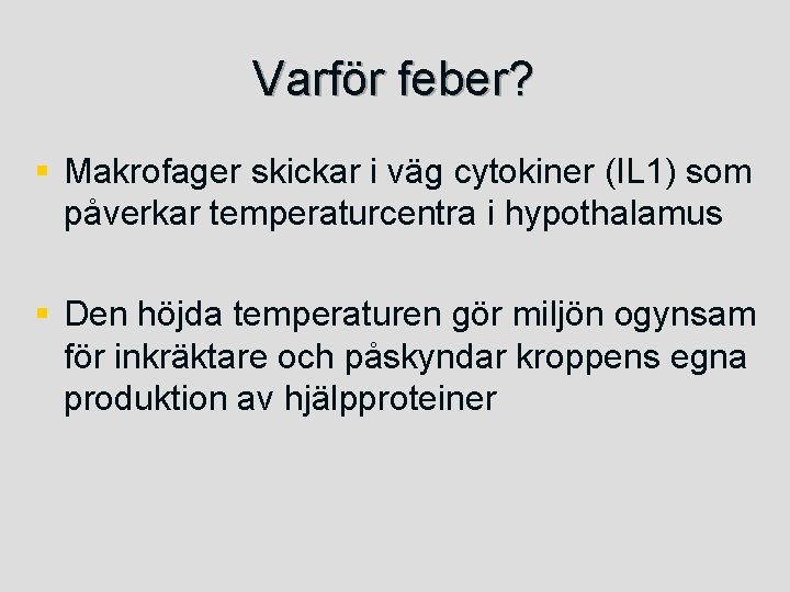 Varför feber? § Makrofager skickar i väg cytokiner (IL 1) som påverkar temperaturcentra i