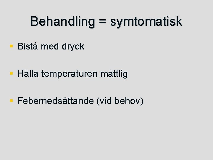 Behandling = symtomatisk § Bistå med dryck § Hålla temperaturen måttlig § Febernedsättande (vid