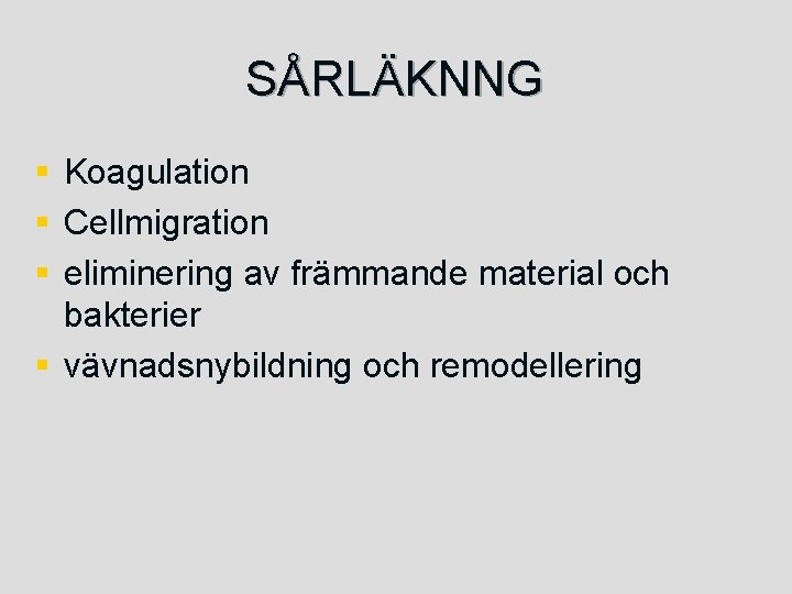 SÅRLÄKNNG § Koagulation § Cellmigration § eliminering av främmande material och bakterier § vävnadsnybildning