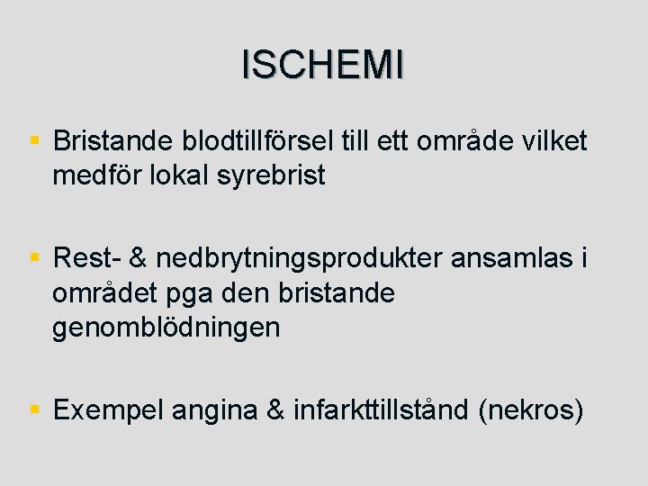 ISCHEMI § Bristande blodtillförsel till ett område vilket medför lokal syrebrist § Rest- &