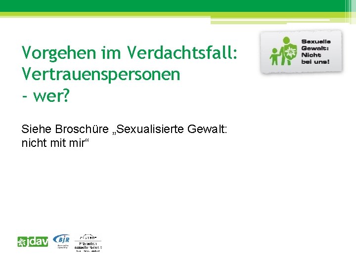 Vorgehen im Verdachtsfall: Vertrauenspersonen - wer? Siehe Broschüre „Sexualisierte Gewalt: nicht mir“ 