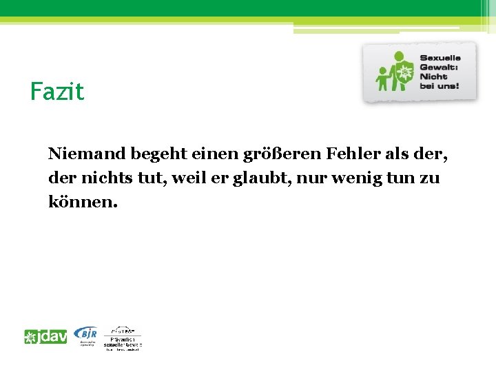 Fazit Niemand begeht einen größeren Fehler als der, der nichts tut, weil er glaubt,