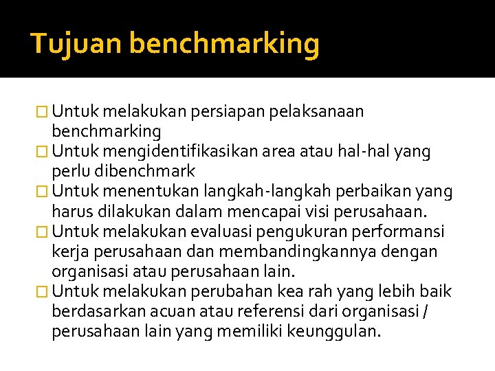 Tujuan benchmarking � Untuk melakukan persiapan pelaksanaan benchmarking � Untuk mengidentifikasikan area atau hal-hal
