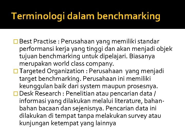 Terminologi dalam benchmarking � Best Practise : Perusahaan yang memiliki standar performansi kerja yang
