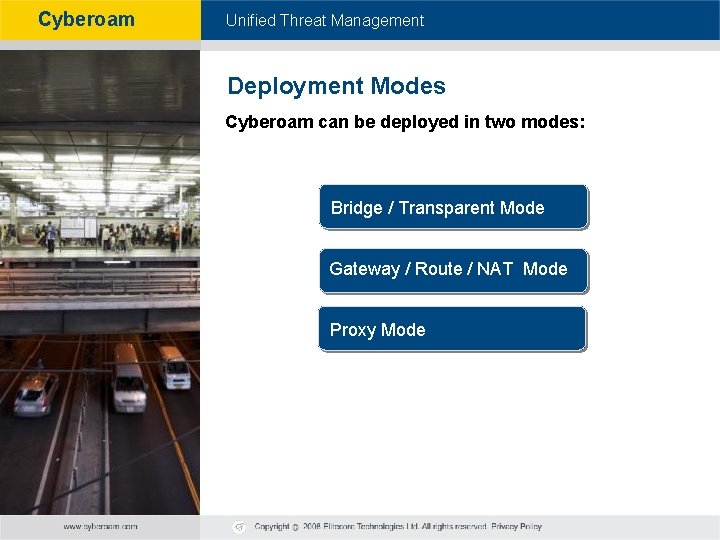 Cyberoam - Unified Threat Management Deployment Modes Cyberoam can be deployed in two modes: