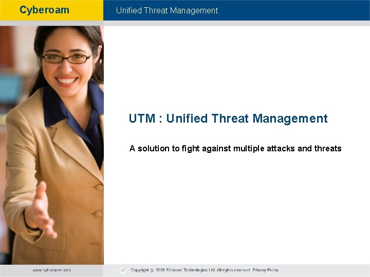 Cyberoam - Unified Threat Management UTM : Unified Threat Management A solution to fight