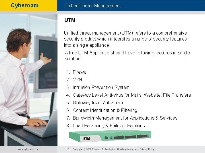 Cyberoam - Unified Threat Management UTM Unified threat management (UTM) refers to a comprehensive