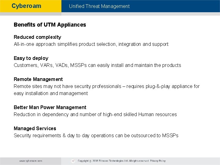 Cyberoam - Unified Threat Management Benefits of UTM Appliances Reduced complexity All-in-one approach simplifies