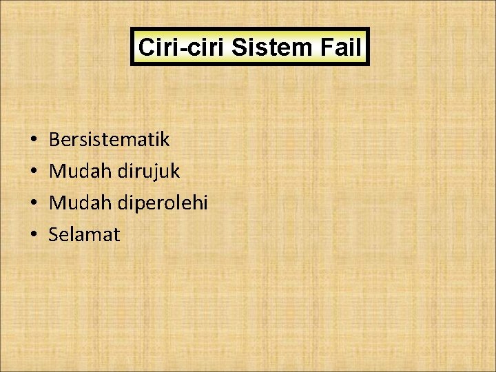 Ciri-ciri Sistem Fail • • Bersistematik Mudah dirujuk Mudah diperolehi Selamat 