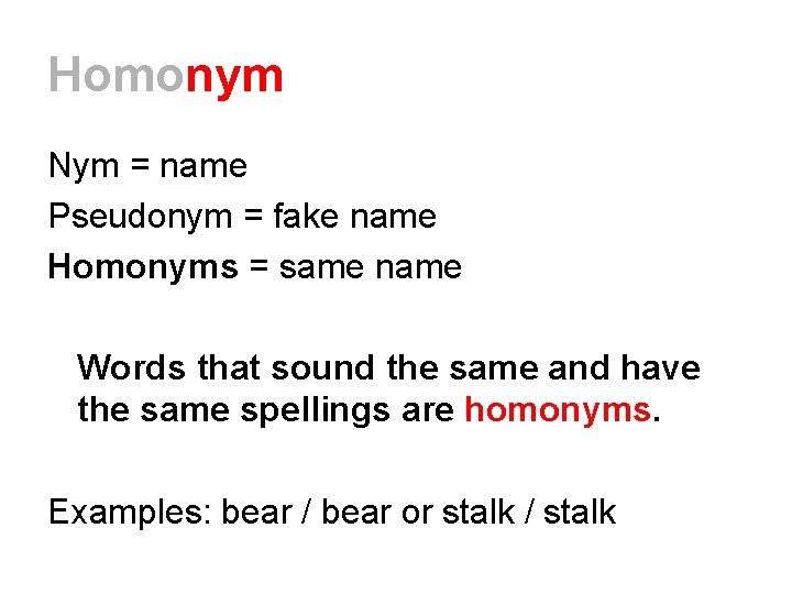 Homonym Nym = name Pseudonym = fake name Homonyms = same name Words that