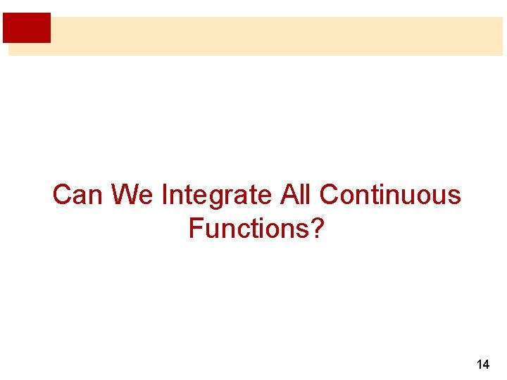 Can We Integrate All Continuous Functions? 14 