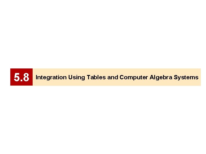 5. 8 Integration Using Tables and Computer Algebra Systems 