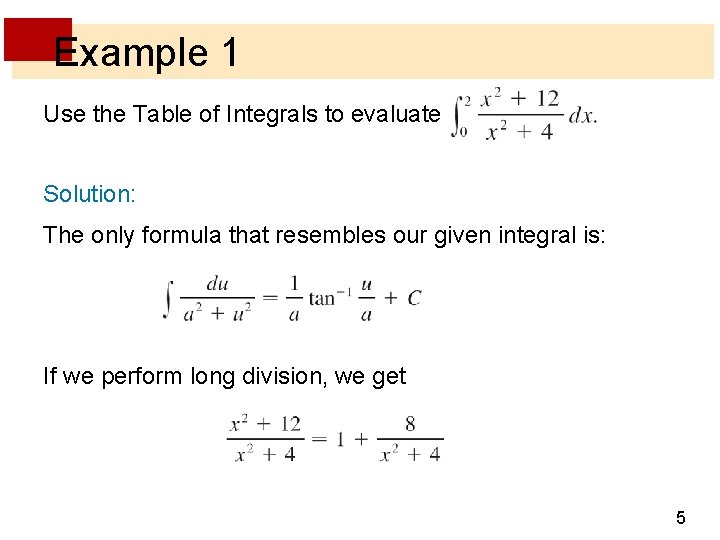 Example 1 Use the Table of Integrals to evaluate Solution: The only formula that Example 1 Use the Table of Integrals to evaluate Solution: The only formula that