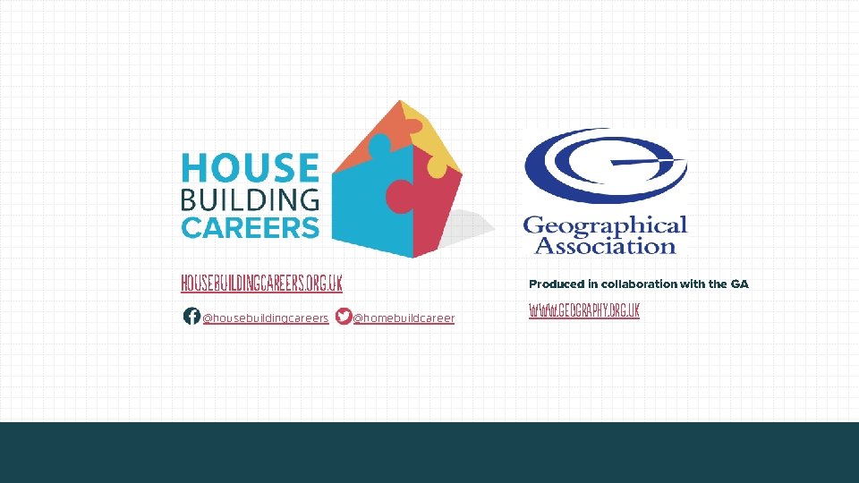 housebuildingcareers. org. uk @housebuildingcareers Produced in collaboration with the GA @homebuildcareer www. geography. org.