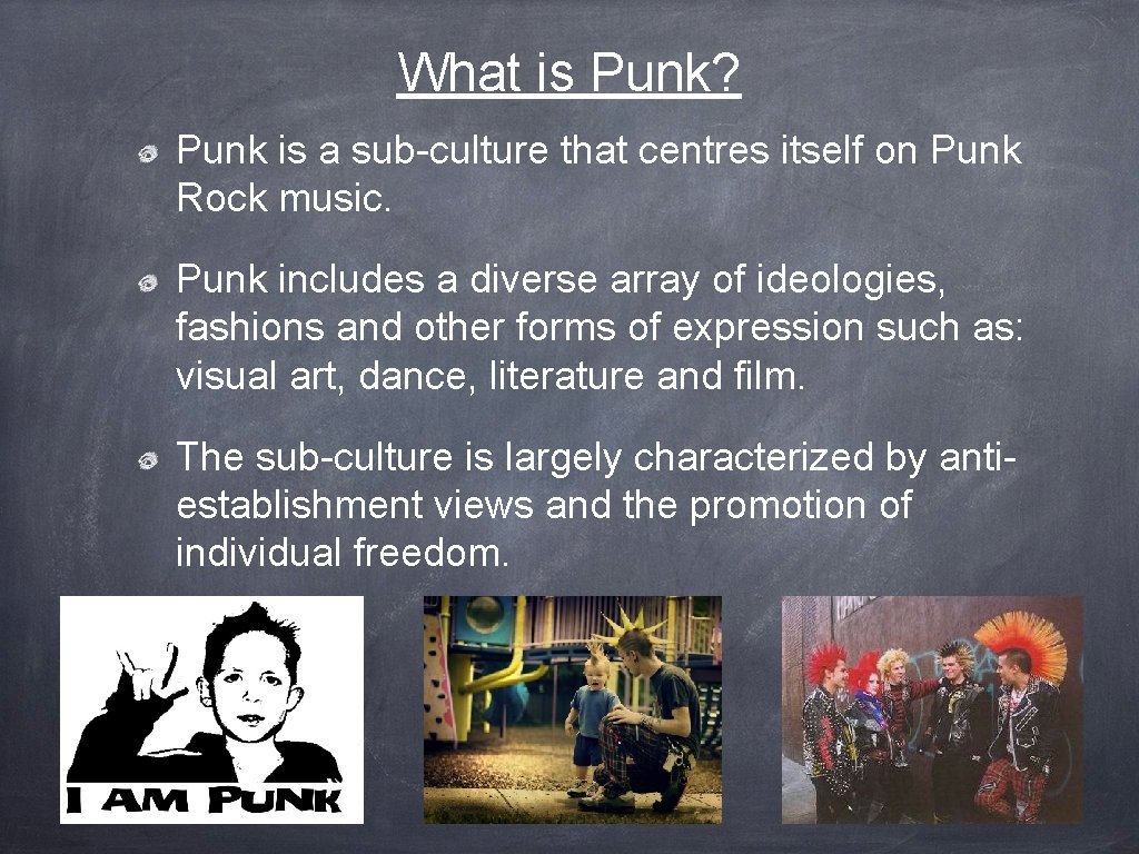 What is Punk? Punk is a sub-culture that centres itself on Punk Rock music.