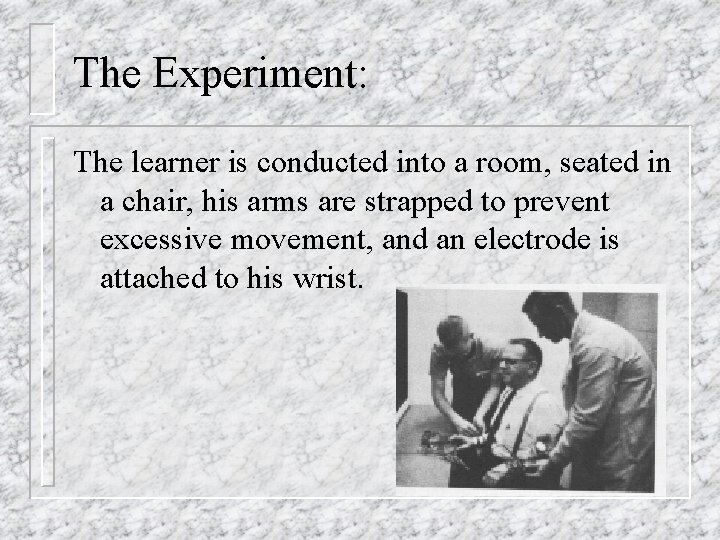 The Experiment: The learner is conducted into a room, seated in a chair, his