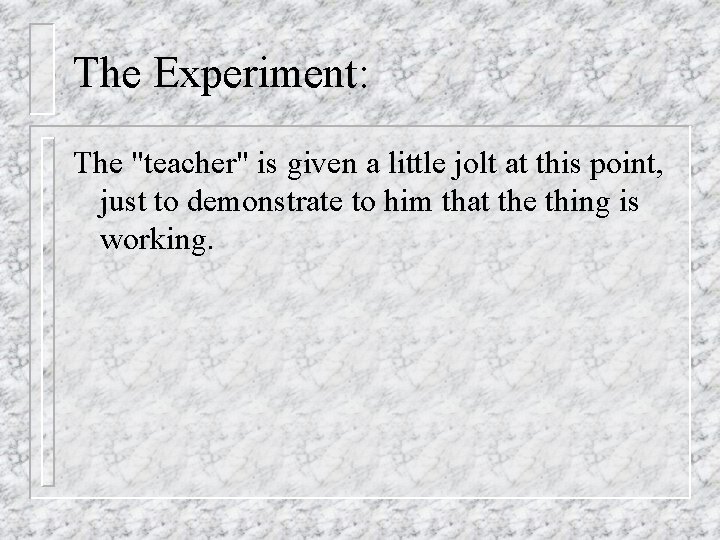 The Experiment: The "teacher" is given a little jolt at this point, just to