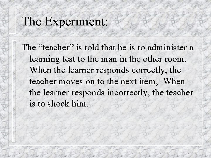 The Experiment: The “teacher” is told that he is to administer a learning test