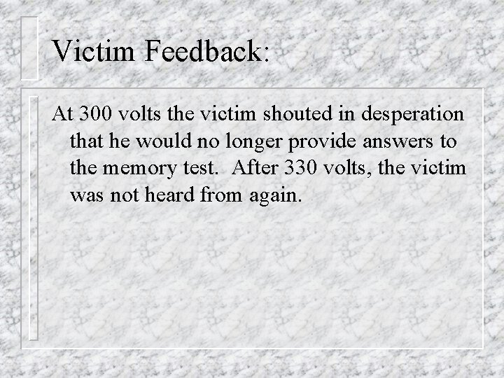Victim Feedback: At 300 volts the victim shouted in desperation that he would no