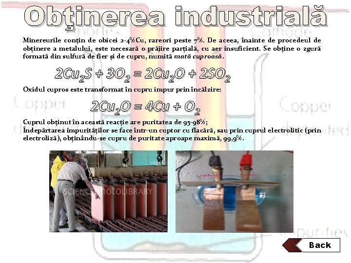 Obţinerea industrială Minereurile conțin de obicei 2 -4%Cu, rareori peste 7%. De aceea, înainte