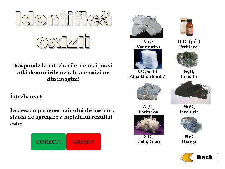 Identifică oxizii Ca. O Var nestins H 2 O 2 (30%) Perhidrol Răspunde la Identifică oxizii Ca. O Var nestins H 2 O 2 (30%) Perhidrol Răspunde la