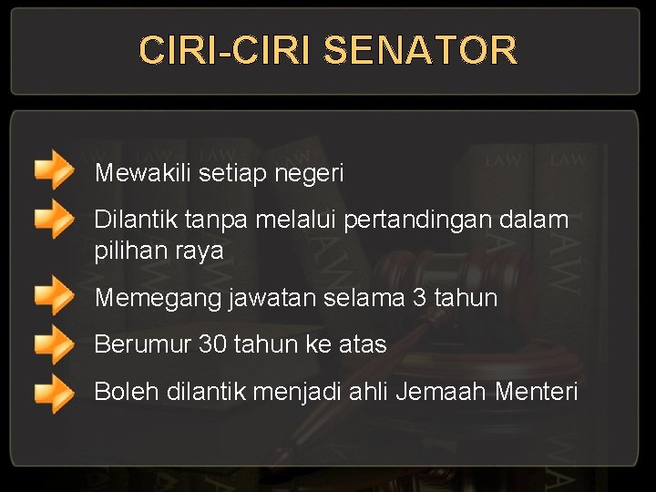 CIRI-CIRI SENATOR Mewakili setiap negeri Dilantik tanpa melalui pertandingan dalam pilihan raya Memegang jawatan