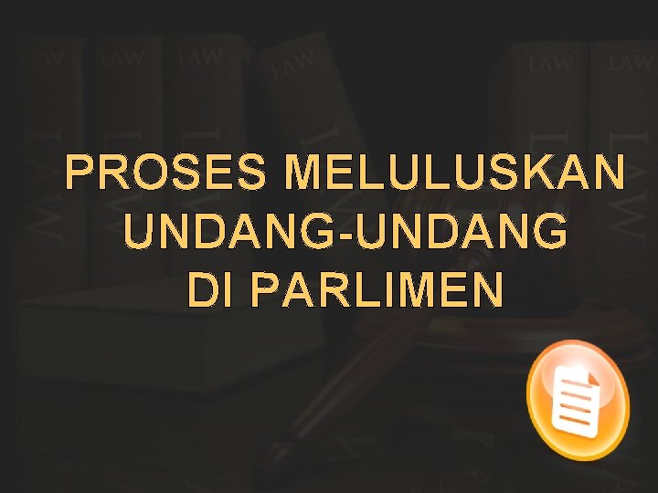 PROSES MELULUSKAN UNDANG-UNDANG DI PARLIMEN 