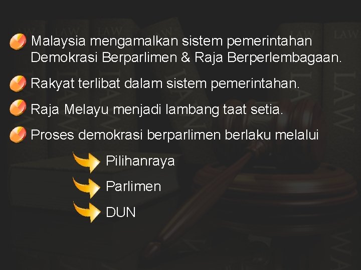 Malaysia mengamalkan sistem pemerintahan Demokrasi Berparlimen & Raja Berperlembagaan. Rakyat terlibat dalam sistem pemerintahan.