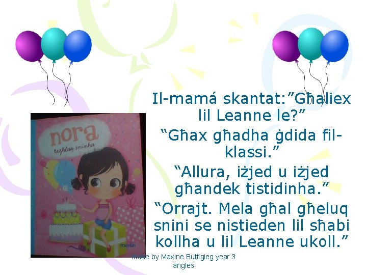 Il-mamá skantat: ”Għaliex lil Leanne le? ” “Għax għadha ġdida filklassi. ” “Allura, iżjed