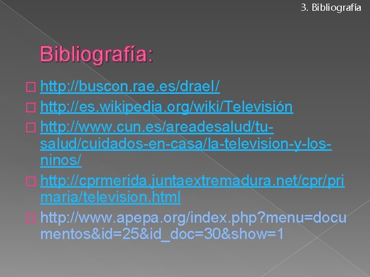 3. Bibliografía: � http: //buscon. rae. es/drae. I/ � http: //es. wikipedia. org/wiki/Televisión �
