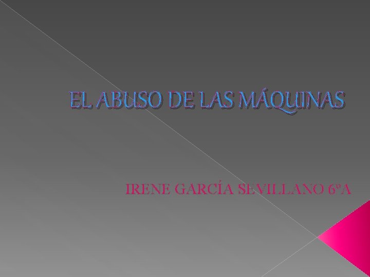 EL ABUSO DE LAS MÁQUINAS IRENE GARCÍA SEVILLANO 6ºA 