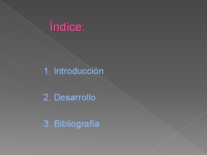 Índice: 1. Introducción 2. Desarrollo 3. Bibliografía 