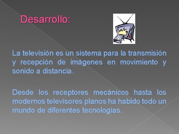 Desarrollo: La televisión es un sistema para la transmisión y recepción de imágenes en