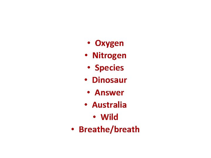 • Oxygen • Nitrogen • Species • Dinosaur • Answer • Australia •