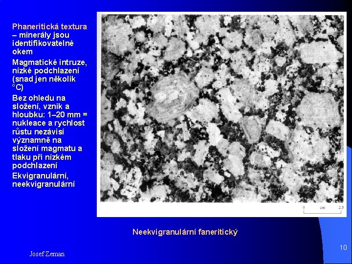 Phaneritická textura – minerály jsou identifikovatelné okem Magmatické intruze, nízké podchlazení (snad jen několik