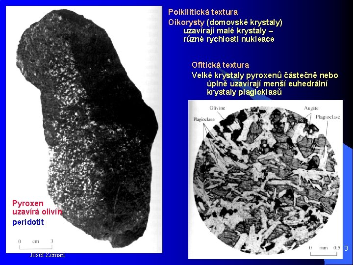 Poikilitická textura Oikorysty (domovské krystaly) uzavírají malé krystaly – různé rychlosti nukleace Ofitická textura