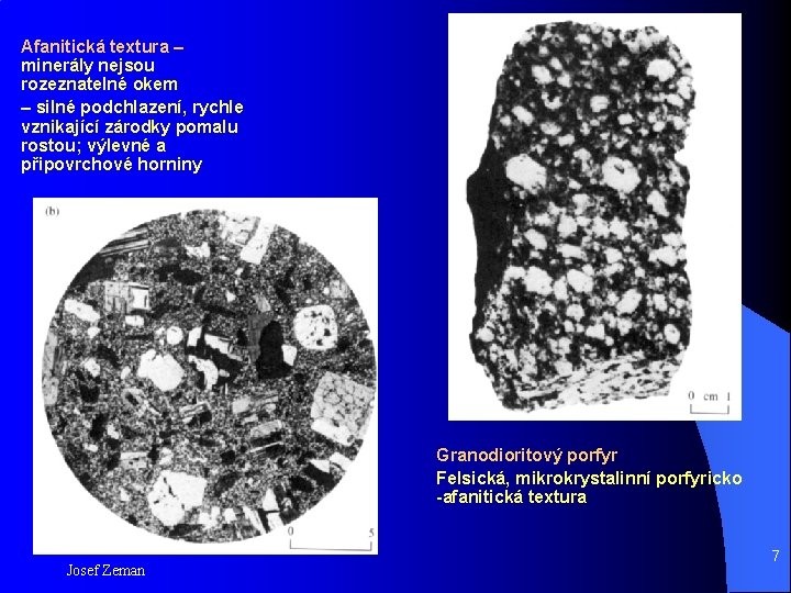 Afanitická textura – minerály nejsou rozeznatelné okem – silné podchlazení, rychle vznikající zárodky pomalu