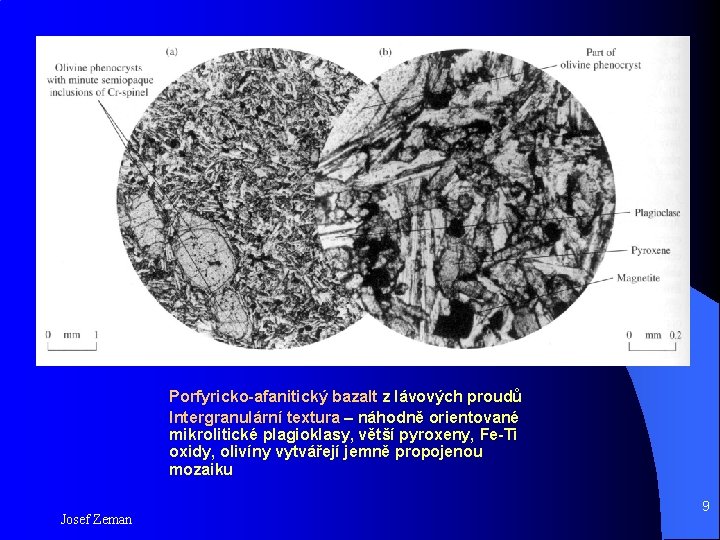 Porfyricko-afanitický bazalt z lávových proudů Intergranulární textura – náhodně orientované mikrolitické plagioklasy, větší pyroxeny,