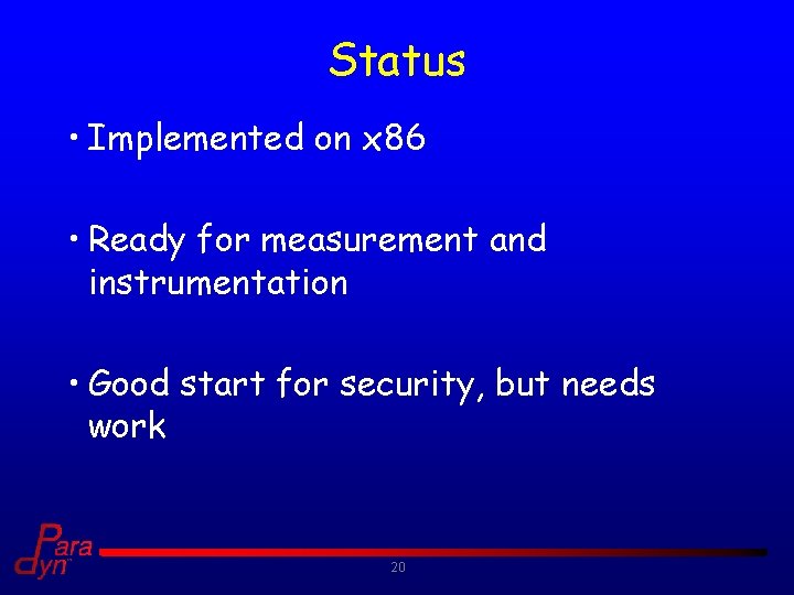 Status • Implemented on x 86 • Ready for measurement and instrumentation • Good