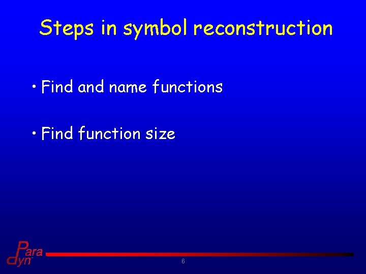 Steps in symbol reconstruction • Find and name functions • Find function size 6